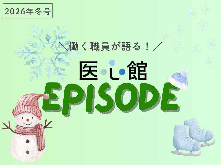 心に残る瞬間 ― 職員が語る‟医心館Episode” ―（2026年冬号）
